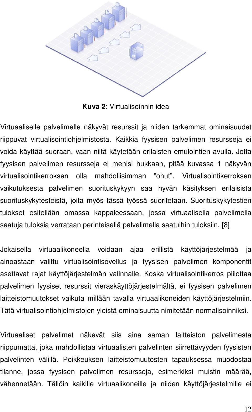 Jotta fyysisen palvelimen resursseja ei menisi hukkaan, pitää kuvassa 1 näkyvän virtualisointikerroksen olla mahdollisimman ohut.