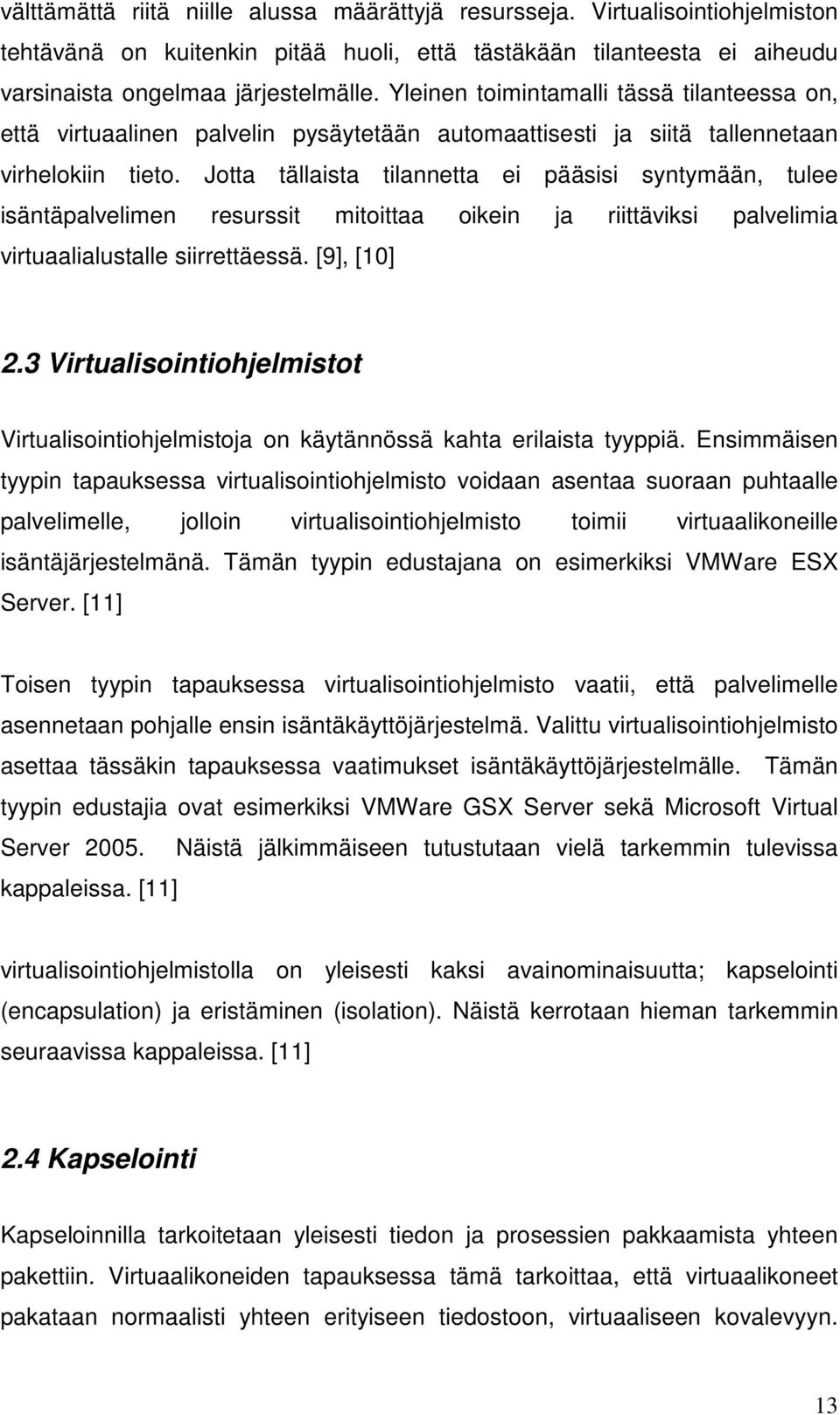 Jotta tällaista tilannetta ei pääsisi syntymään, tulee isäntäpalvelimen resurssit mitoittaa oikein ja riittäviksi palvelimia virtuaalialustalle siirrettäessä. [9], [10] 2.