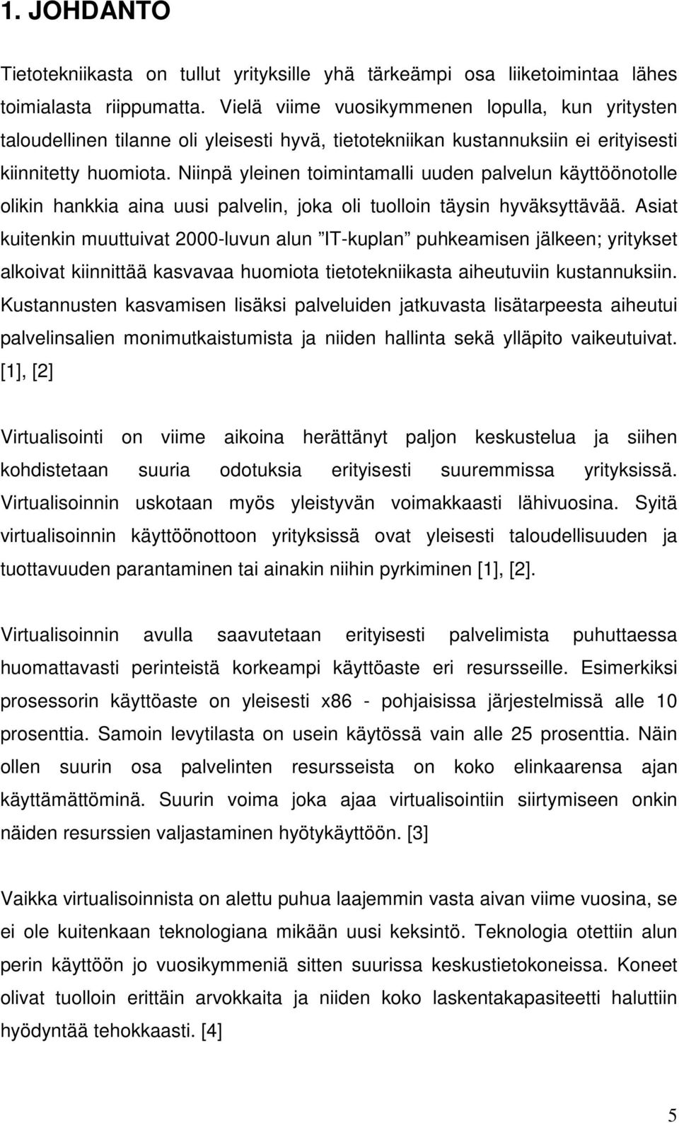 Niinpä yleinen toimintamalli uuden palvelun käyttöönotolle olikin hankkia aina uusi palvelin, joka oli tuolloin täysin hyväksyttävää.