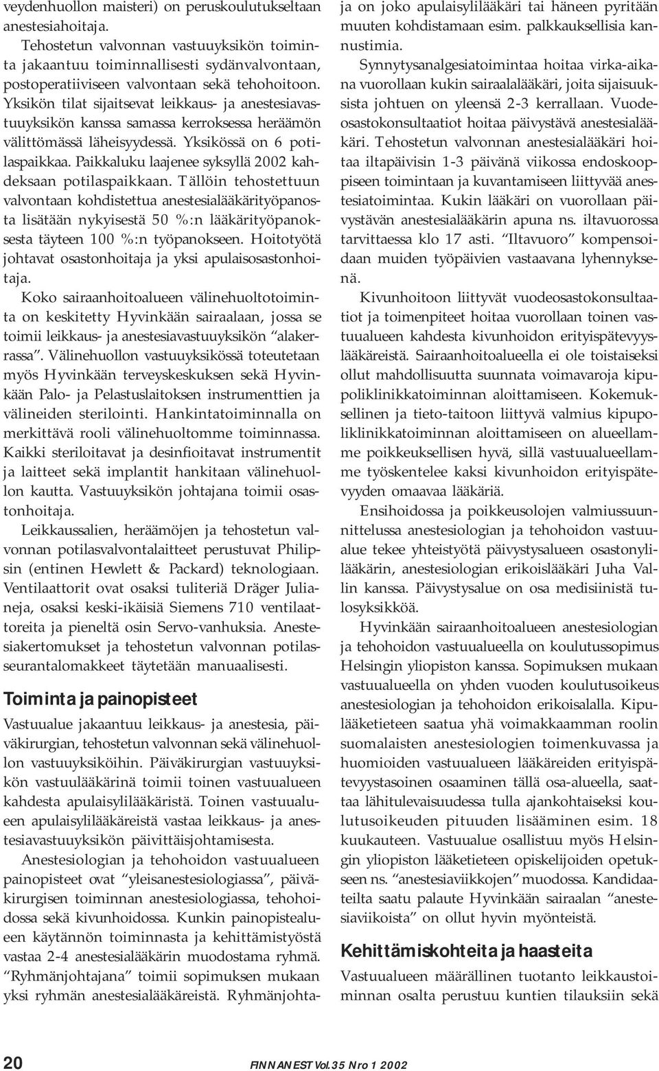 Yksikön tilat sijaitsevat leikkaus- ja anestesiavastuuyksikön kanssa samassa kerroksessa heräämön välittömässä läheisyydessä. Yksikössä on 6 potilaspaikkaa.