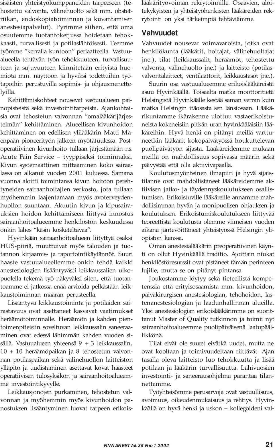 Vastuualueella tehtävän työn tehokkuuteen, turvallisuuteen ja sujuvuuteen kiinnitetään erityistä huomiota mm. näyttöön ja hyviksi todettuihin työtapoihin perustuvilla sopimis- ja ohjausmenettelyillä.