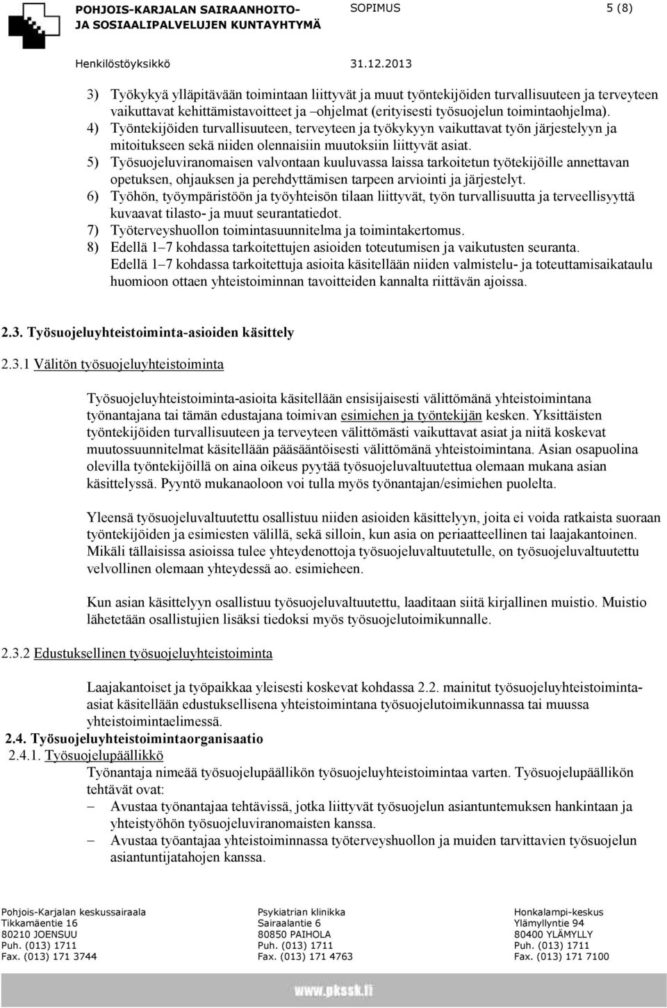 5) Työsuojeluviranomaisen valvontaan kuuluvassa laissa tarkoitetun työtekijöille annettavan opetuksen, ohjauksen ja perehdyttämisen tarpeen arviointi ja järjestelyt.