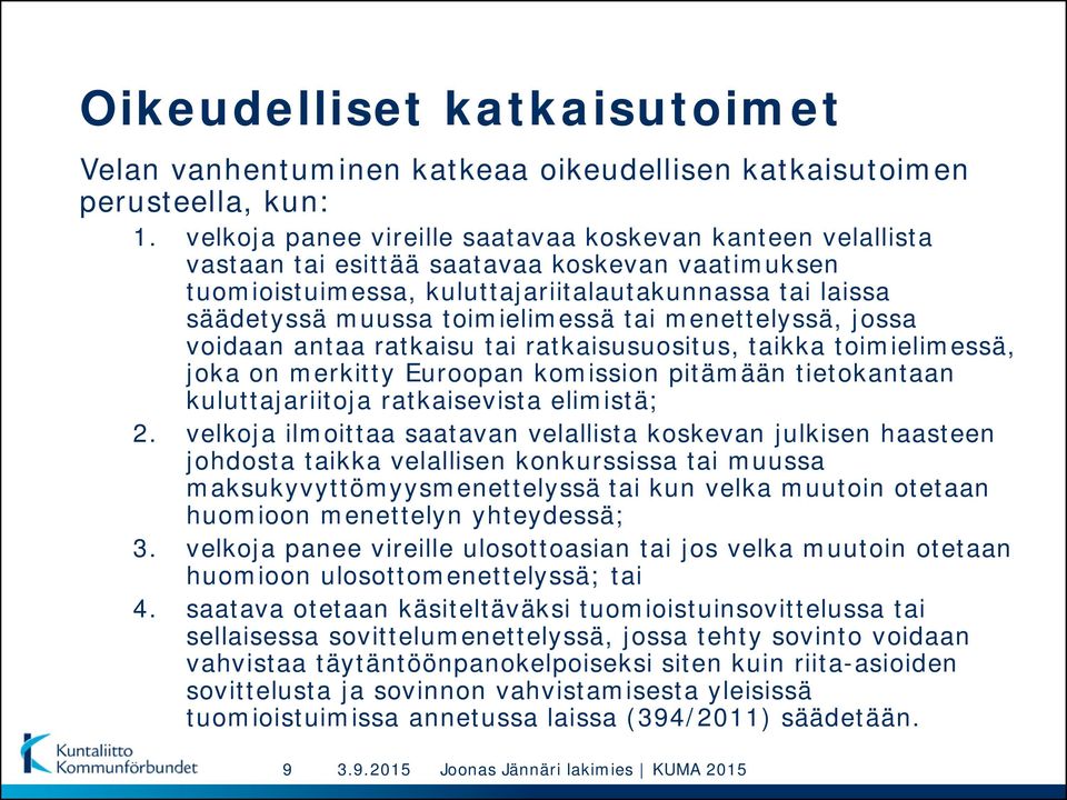 tai menettelyssä, jossa voidaan antaa ratkaisu tai ratkaisusuositus, taikka toimielimessä, joka on merkitty Euroopan komission pitämään tietokantaan kuluttajariitoja ratkaisevista elimistä; 2.