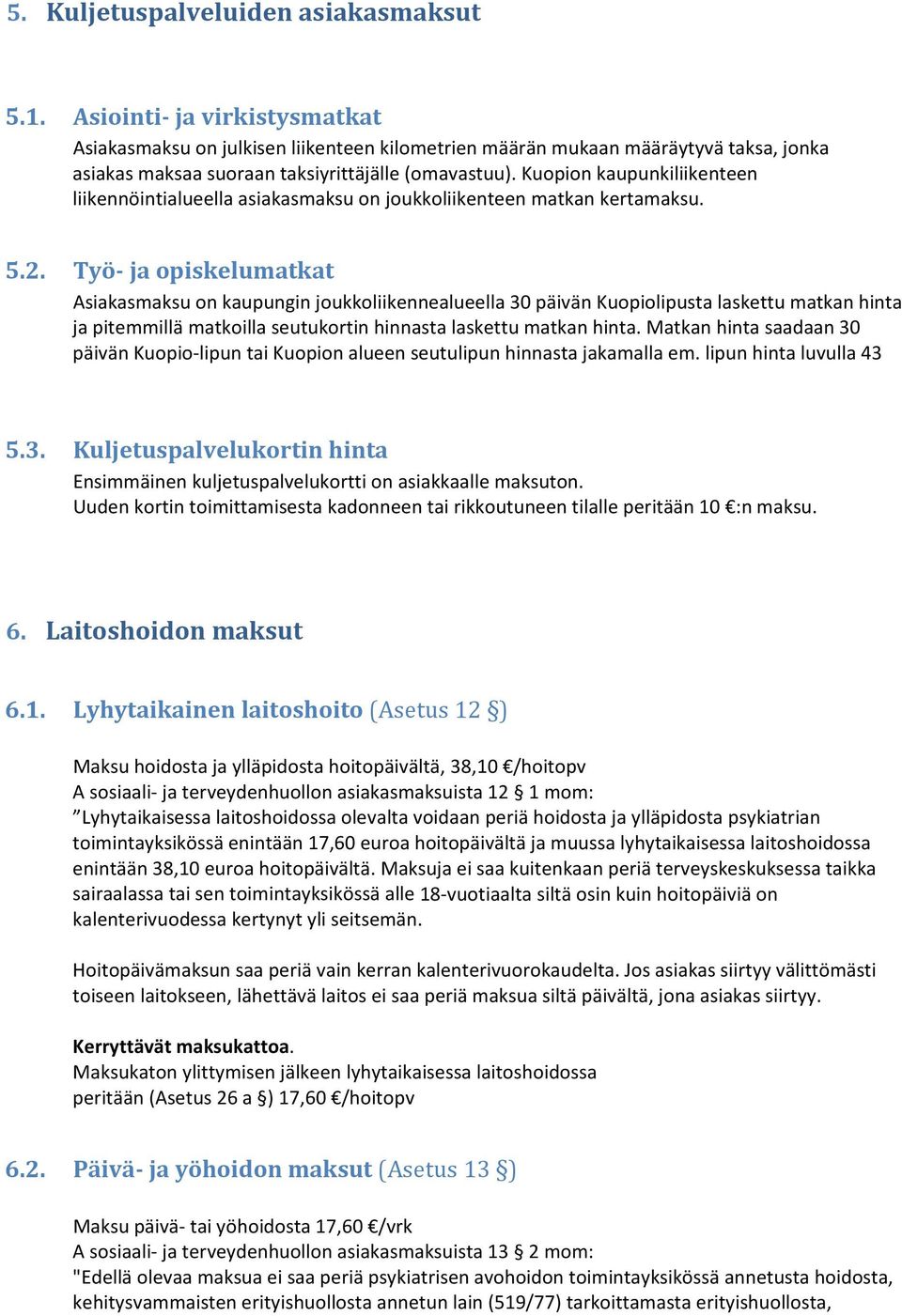 Kuopion kaupunkiliikenteen liikennöintialueella asiakasmaksu on joukkoliikenteen matkan kertamaksu. 5.2.
