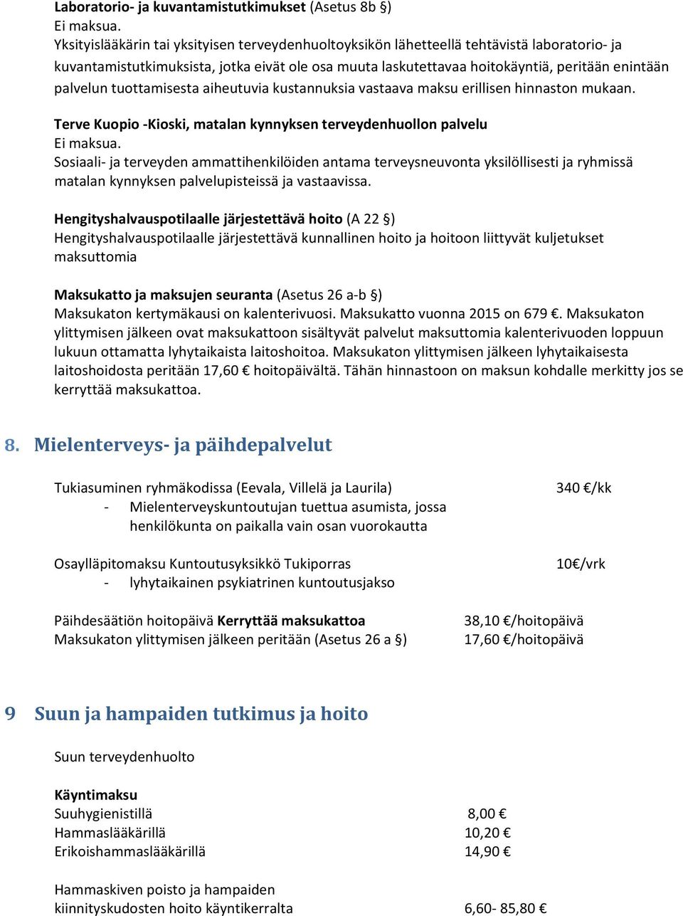 tuottamisesta aiheutuvia kustannuksia vastaava maksu erillisen hinnaston mukaan. Terve Kuopio Kioski, matalan kynnyksen terveydenhuollon palvelu Ei maksua.