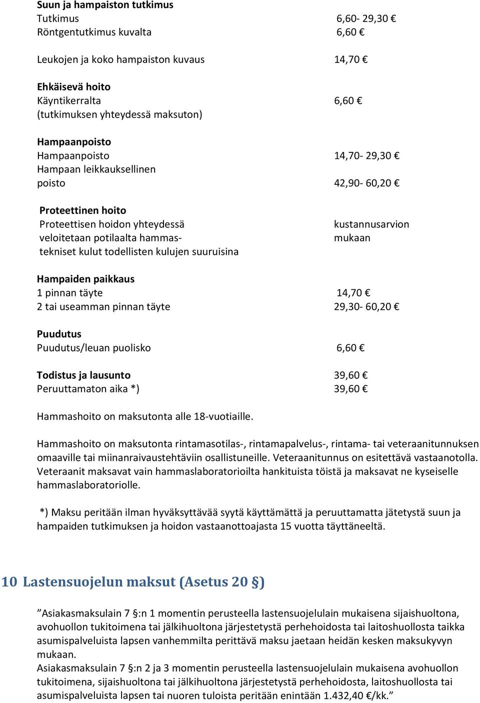 suuruisina kustannusarvion mukaan Hampaiden paikkaus 1 pinnan täyte 14,70 2 tai useamman pinnan täyte 29,30 60,20 Puudutus Puudutus/leuan puolisko 6,60 Todistus ja lausunto 39,60 Peruuttamaton aika