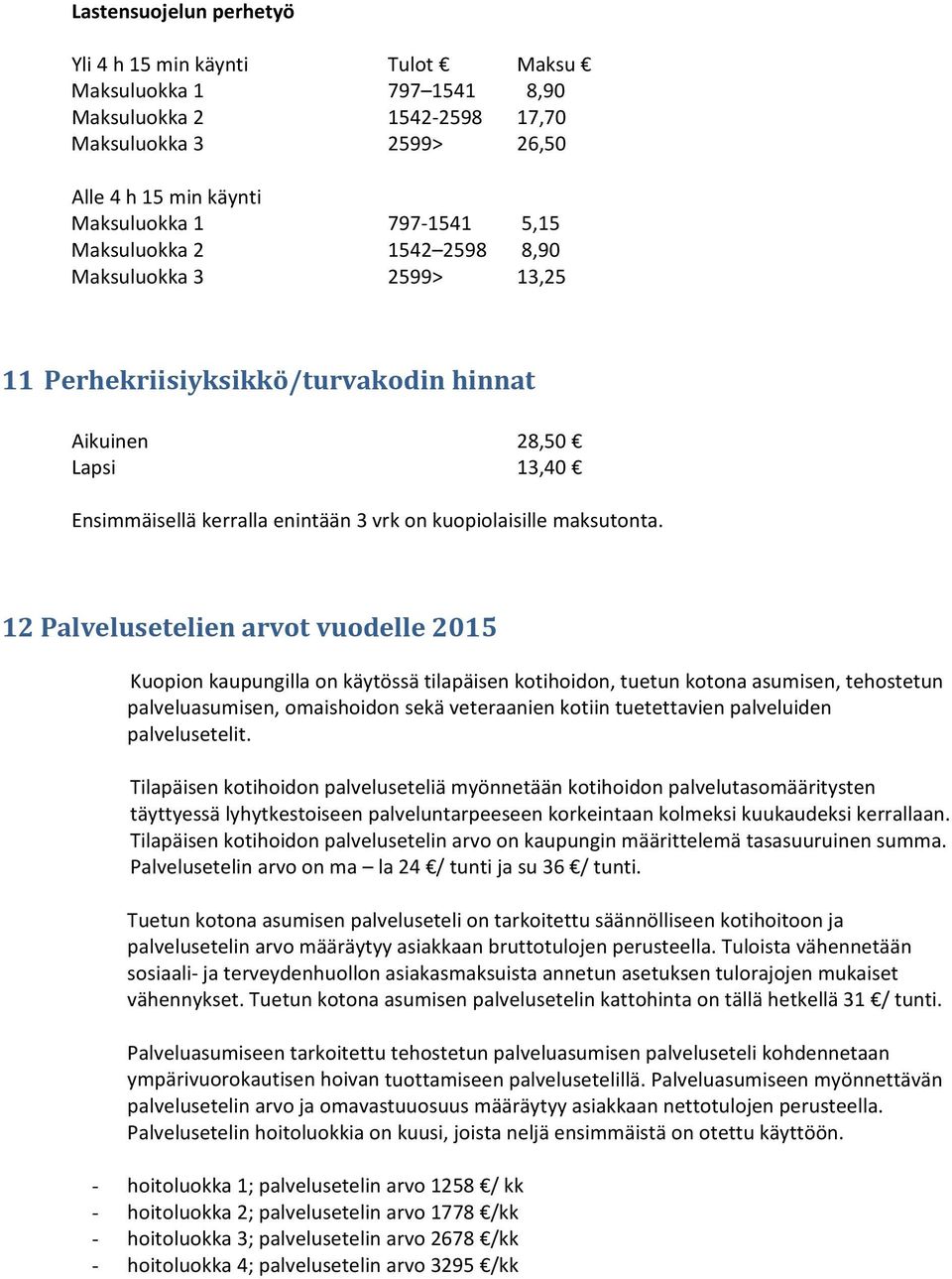 12 Palvelusetelien arvot vuodelle 2015 Kuopion kaupungilla on käytössä tilapäisen kotihoidon, tuetun kotona asumisen, tehostetun palveluasumisen, omaishoidon sekä veteraanien kotiin tuetettavien