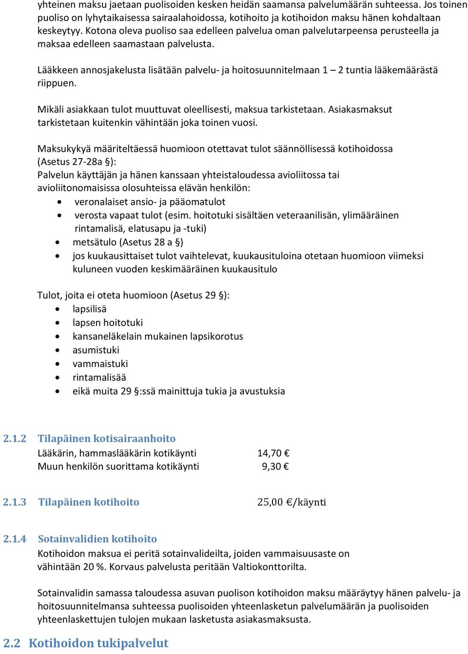 Lääkkeen annosjakelusta lisätään palvelu ja hoitosuunnitelmaan 1 2 tuntia lääkemäärästä riippuen. Mikäli asiakkaan tulot muuttuvat oleellisesti, maksua tarkistetaan.