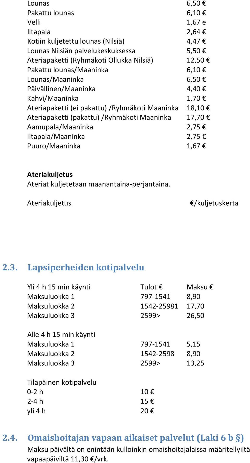 Aamupala/Maaninka 2,75 Iltapala/Maaninka 2,75 Puuro/Maaninka 1,67 Ateriakuljetus Ateriat kuljetetaan maanantaina perjantaina. Ateriakuljetus /kuljetuskerta 2.3.