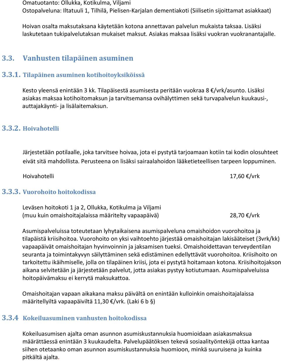 Tilapäinen asuminen kotihoitoyksiköissä Kesto yleensä enintään 3 kk. Tilapäisestä asumisesta peritään vuokraa 8 /vrk/asunto.