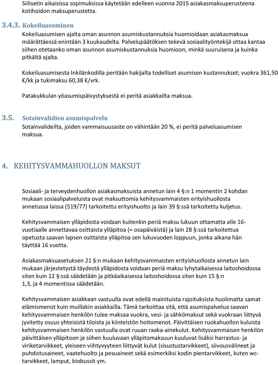 Palvelupäätöksen tekevä sosiaalityöntekijä ottaa kantaa siihen otetaanko oman asunnon asumiskustannuksia huomioon, minkä suuruisena ja kuinka pitkältä ajalta.