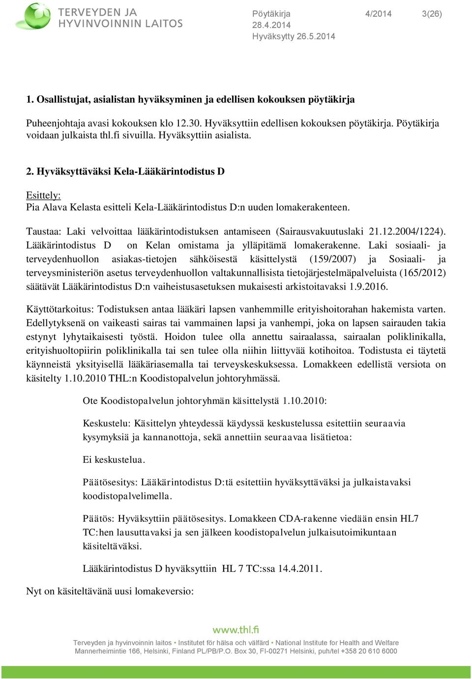 Hyväksyttäväksi Kela-Lääkärintodistus D Esittely: Pia Alava Kelasta esitteli Kela-Lääkärintodistus D:n uuden lomakerakenteen.