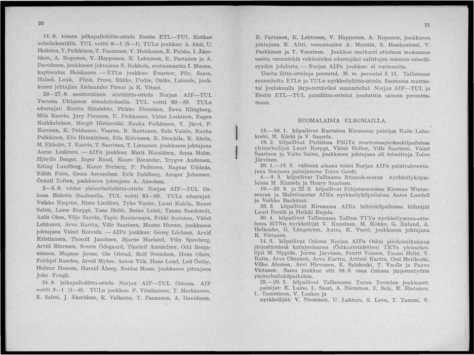 - ETLn joukkue: Evartov, Pilv, Saare, Habek, Luuk, Plink, Proos, Rääks, Uudre, Oniks, Laiande, joukkueen johtajina Aleksander Pirson ja K. Vitsut. 26-27.8.