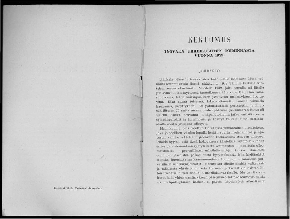 Vuodelle 1939, joka samalla oli liitolle juhlavuosi liiton täyttäessä taminikuus~a 20 vuotta, lähdettiin valoisin toivein, liiton kaikinpuoliseen jatkuvaan menestykseen luottavina.
