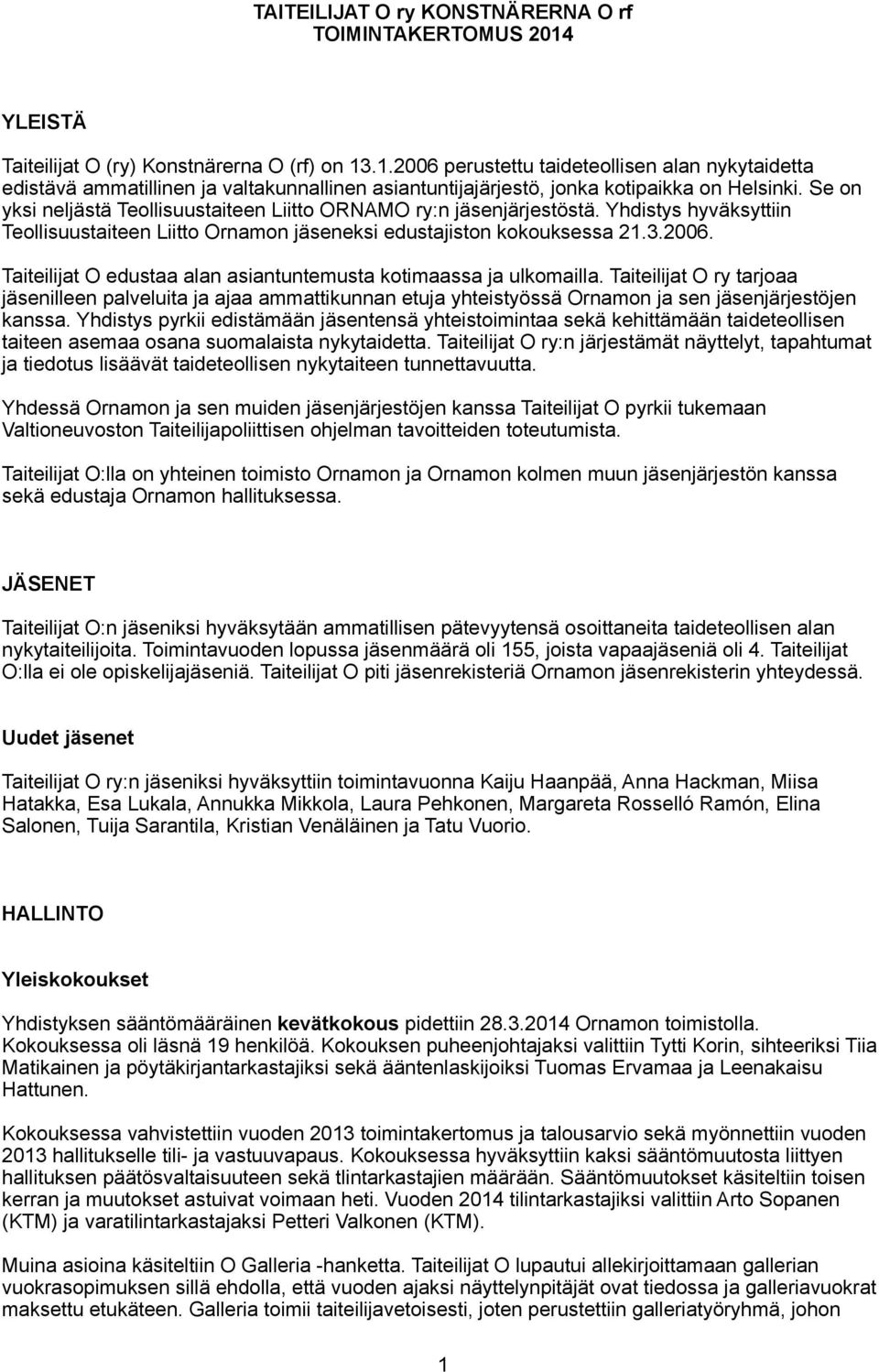 Taiteilijat O edustaa alan asiantuntemusta kotimaassa ja ulkomailla. Taiteilijat O ry tarjoaa jäsenilleen palveluita ja ajaa ammattikunnan etuja yhteistyössä Ornamon ja sen jäsenjärjestöjen kanssa.