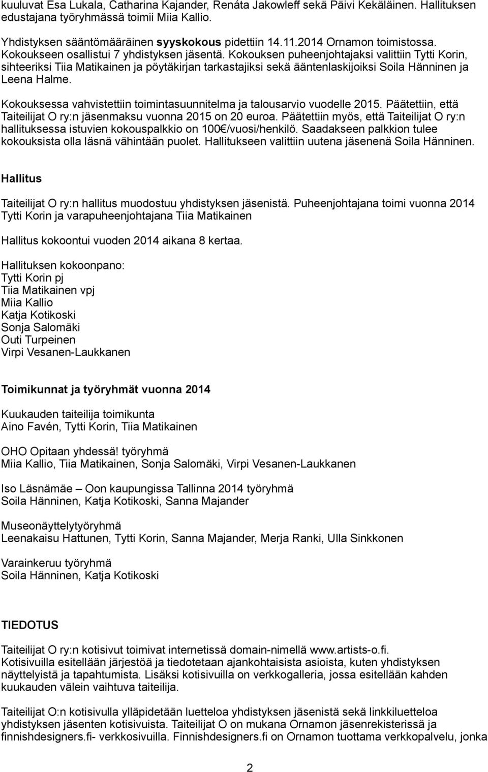 Kokouksen puheenjohtajaksi valittiin Tytti Korin, sihteeriksi Tiia Matikainen ja pöytäkirjan tarkastajiksi sekä ääntenlaskijoiksi Soila Hänninen ja Leena Halme.