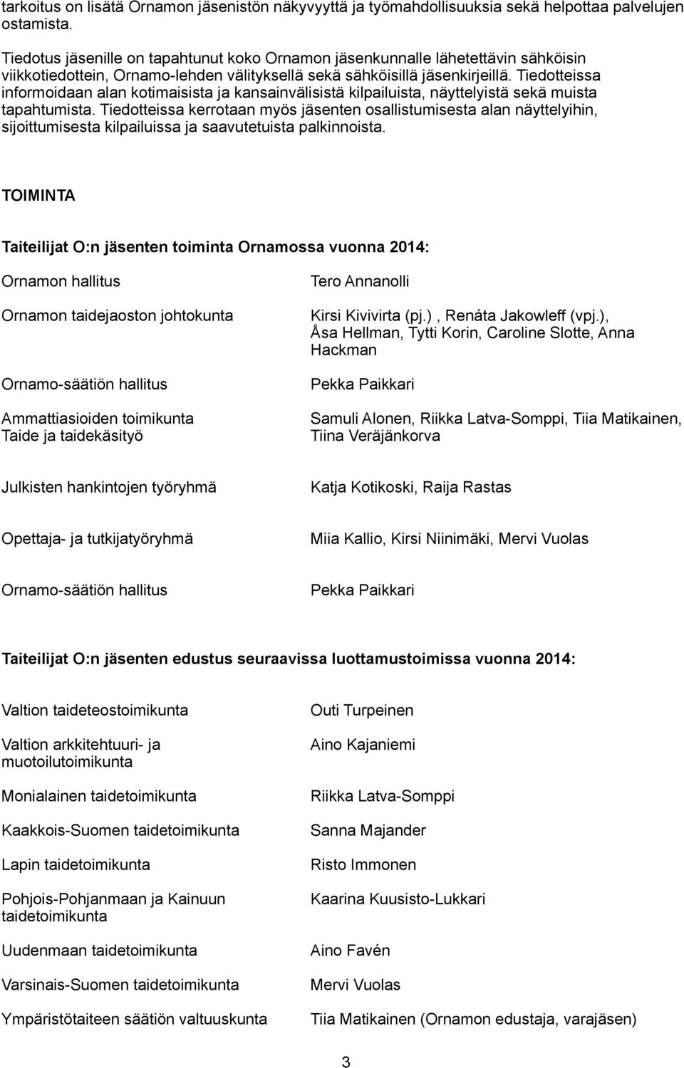 Tiedotteissa informoidaan alan kotimaisista ja kansainvälisistä kilpailuista, näyttelyistä sekä muista tapahtumista.