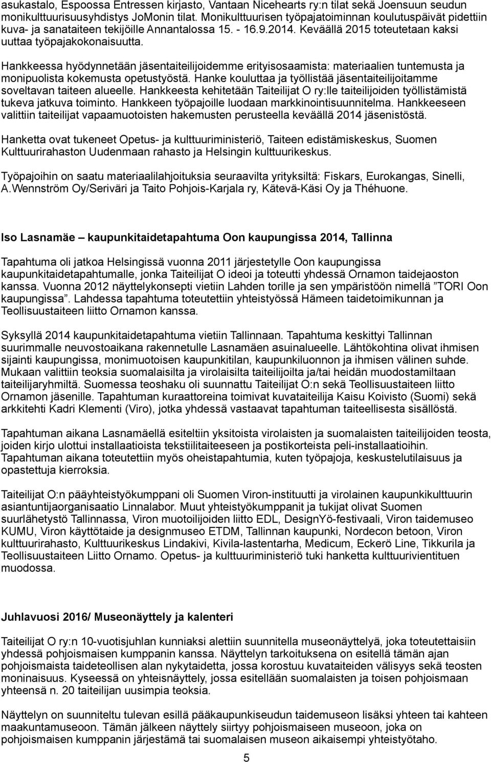 Hankkeessa hyödynnetään jäsentaiteilijoidemme erityisosaamista: materiaalien tuntemusta ja monipuolista kokemusta opetustyöstä.