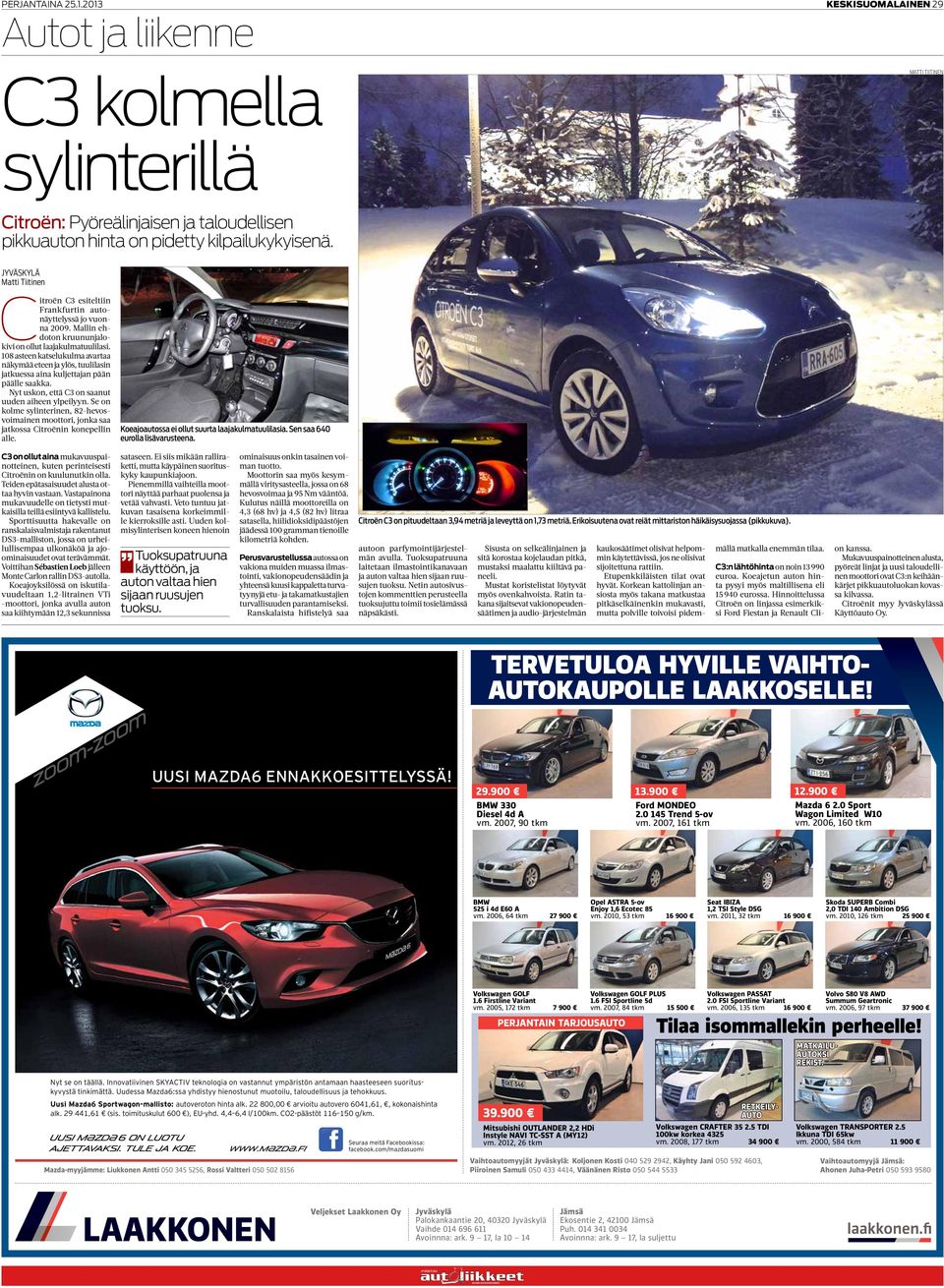 Nyt kon, ett C3 on nt den iheen ylpeilyyn. Se on kolme ylinterinen, 82-hevovoiminen moottori, jonk jtko Citroënin konepellin lle. Koejoto ei ollt rt ljklmtlili. Sen 640 eroll livrteen.