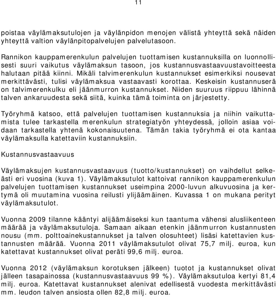 Mikäli talvimerenkulun kustannukset esimerkiksi nousevat merkittävästi, tulisi väylämaksua vastaavasti korottaa. Keskeisin kustannuserä on talvimerenkulku eli jäänmurron kustannukset.