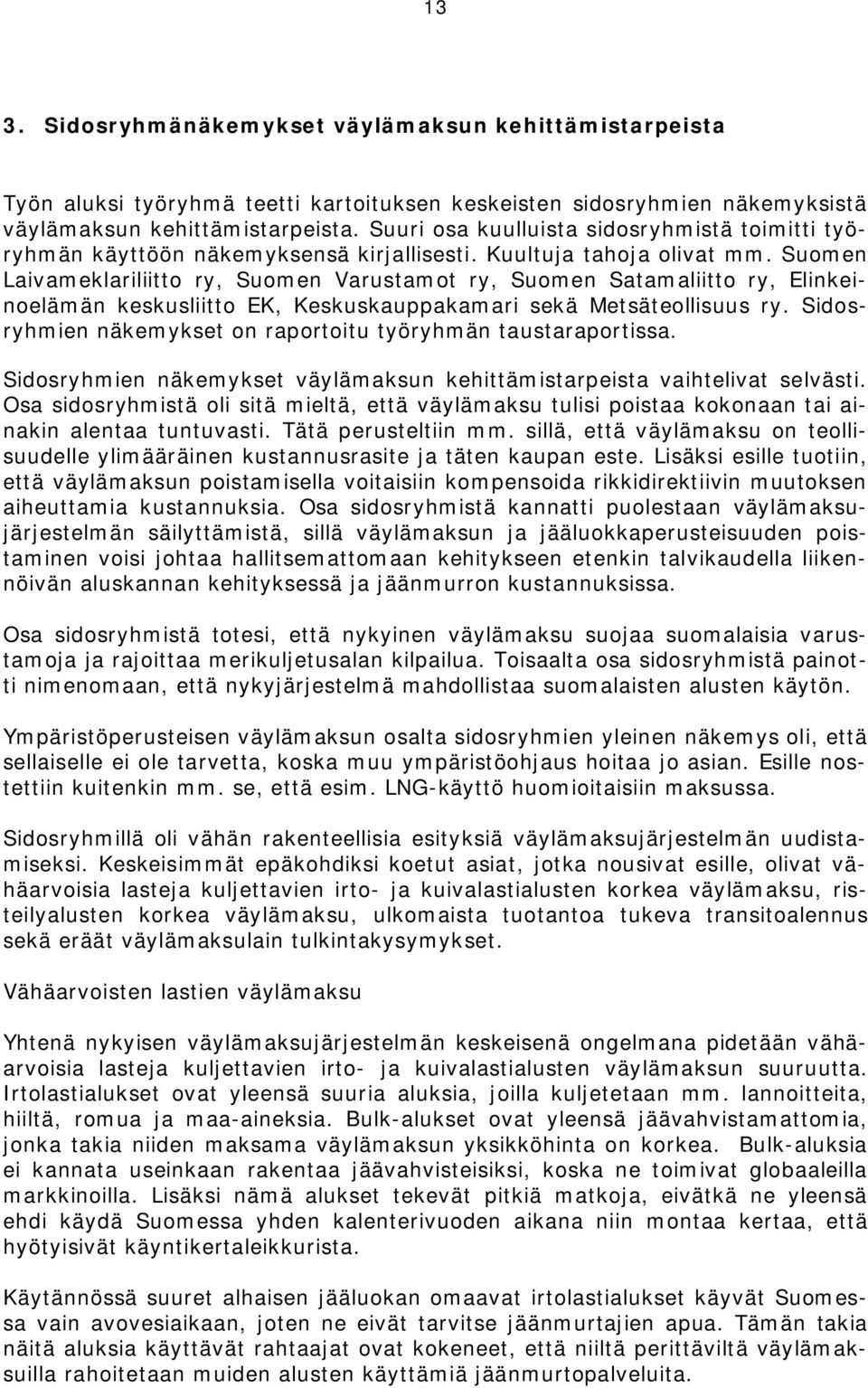 Suomen Laivameklariliitto ry, Suomen Varustamot ry, Suomen Satamaliitto ry, Elinkeinoelämän keskusliitto EK, Keskuskauppakamari sekä Metsäteollisuus ry.