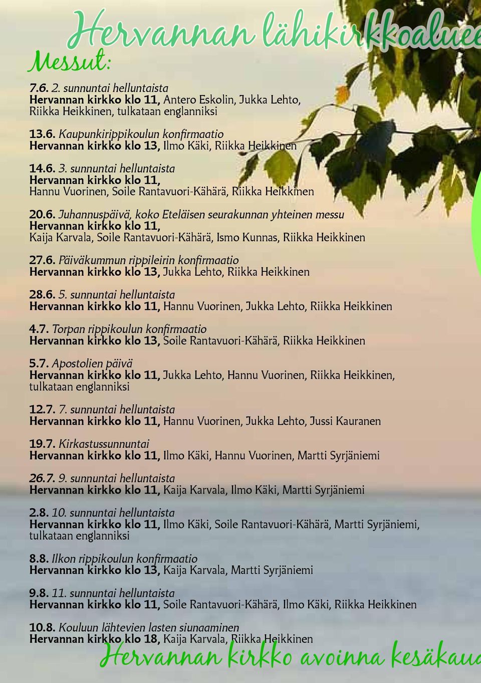 6. Päiväkummun rippileirin konfirmaatio Hervannan kirkko klo 13, Jukka Lehto, Riikka Heikkinen 28.6. 5. sunnuntai helluntaista Hervannan kirkko klo 11, Hannu Vuorinen, Jukka Lehto, Riikka Heikkinen 4.