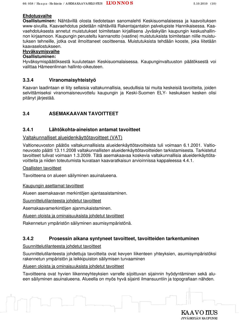 Kaupungin perusteltu kannanotto (vastine) muistutuksista toimitetaan niille muistutuksen tehneille, jotka ovat ilmoittaneet osoitteensa.