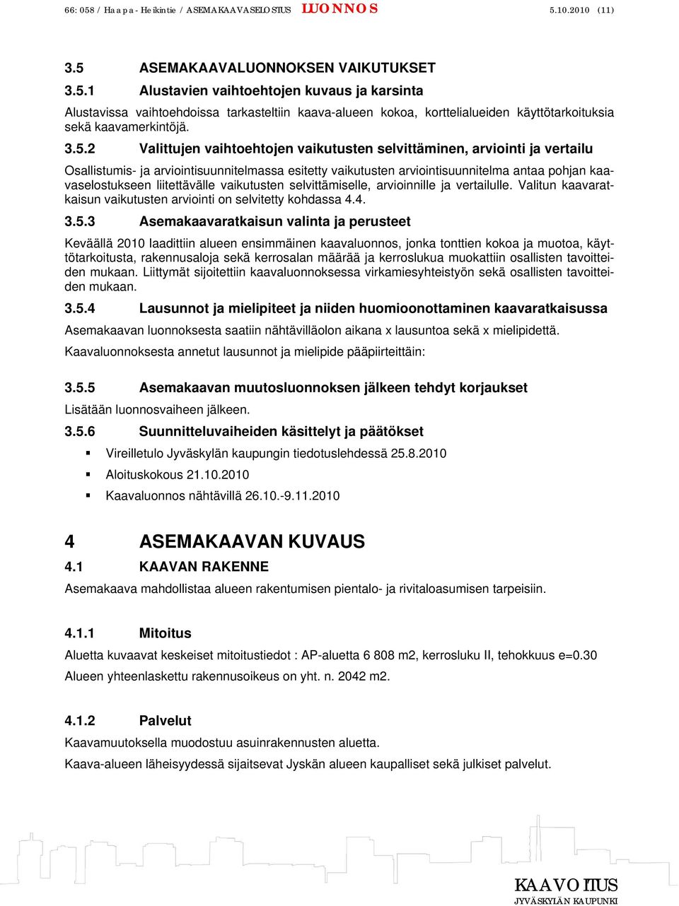 liitettävälle vaikutusten selvittämiselle, arvioinnille ja vertailulle. Valitun kaavaratkaisun vaikutusten arviointi on selvitetty kohdassa 4.4. 3.5.