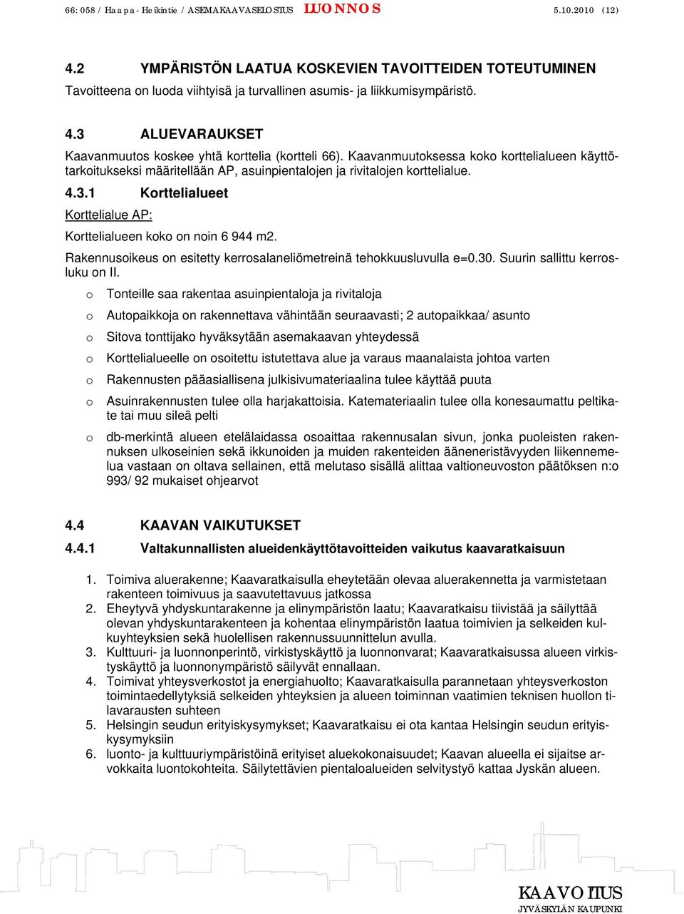 Kaavanmuutoksessa koko korttelialueen käyttötarkoitukseksi määritellään AP, asuinpientalojen ja rivitalojen korttelialue. 4.3.1 Korttelialueet Korttelialue AP: Korttelialueen koko on noin 6 944 m2.