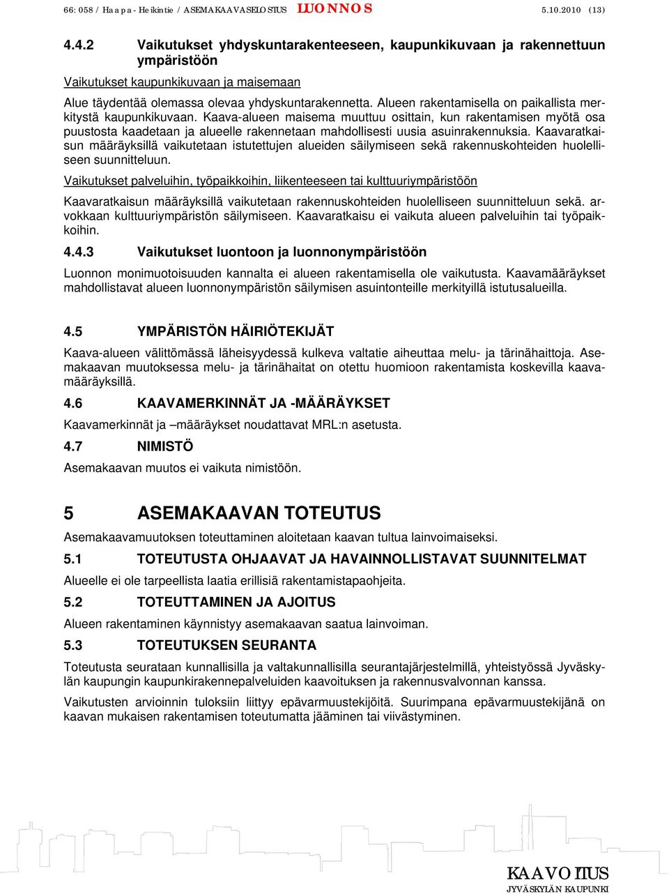 Alueen rakentamisella on paikallista merkitystä kaupunkikuvaan.