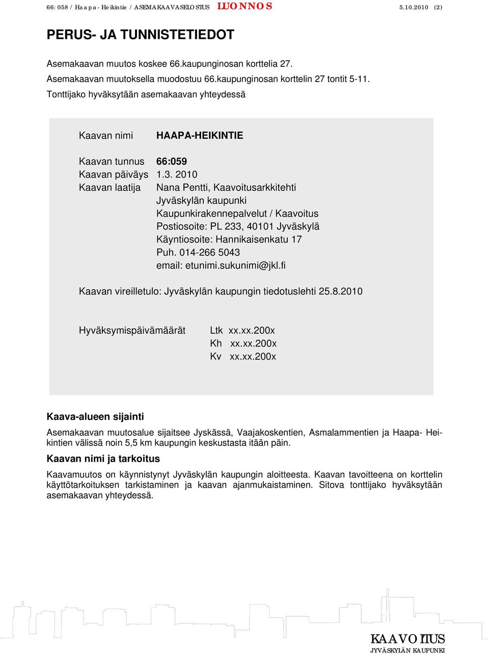2010 Kaavan laatija Nana Pentti, Kaavoitusarkkitehti Jyväskylän kaupunki Kaupunkirakennepalvelut / Kaavoitus Postiosoite: PL 233, 40101 Jyväskylä Käyntiosoite: Hannikaisenkatu 17 Puh.
