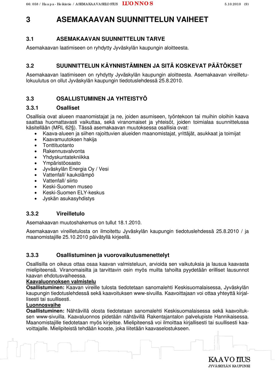 2 SUUNNITTELUN KÄYNNISTÄMINEN JA SITÄ KOSKEVAT PÄÄTÖKSET Asemakaavan laatimiseen on ryhdytty Jyväskylän kaupungin aloitteesta.