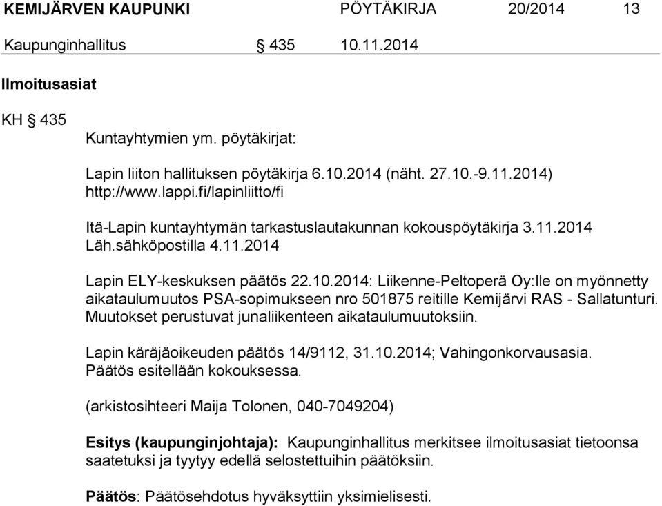 2014: Liikenne-Peltoperä Oy:lle on myön net ty aikataulumuutos PSA-sopimukseen nro 501875 reitille Kemijärvi RAS - Sal la tun tu ri. Muutokset perustuvat junaliikenteen aikataulumuutoksiin.