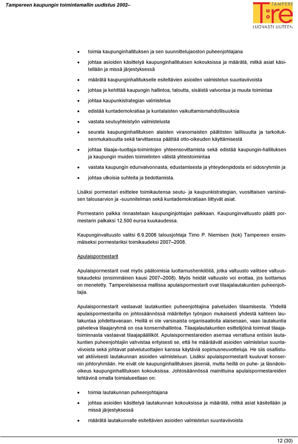 edistää kuntademokratiaa ja kuntalaisten vaikuttamismahdollisuuksia vastata seutuyhteistyön valmistelusta seurata kaupunginhallituksen alaisten viranomaisten päätösten laillisuutta ja