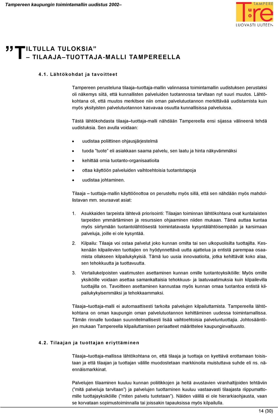 suuri muutos. Lähtökohtana oli, että muutos merkitsee niin oman palvelutuotannon merkittävää uudistamista kuin myös yksityisten palvelutuotannon kasvavaa osuutta kunnallisissa palveluissa.