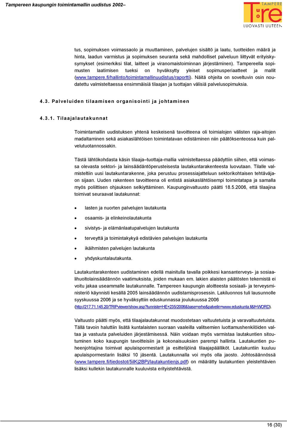 fi/hallinto/toimintamallinuudistus/raportti). Näitä ohjeita on soveltuvin osin noudatettu valmisteltaessa ensimmäisiä tilaajan ja tuottajan välisiä palvelusopimuksia. 4.3.