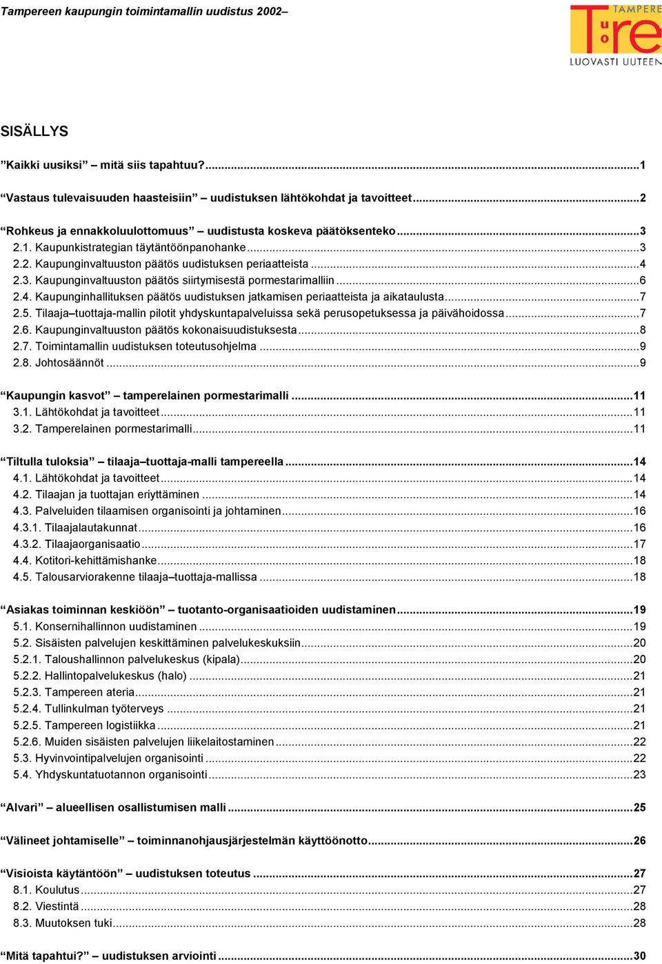 ..7 2.5. Tilaaja tuottaja-mallin pilotit yhdyskuntapalveluissa sekä perusopetuksessa ja päivähoidossa...7 2.6. Kaupunginvaltuuston päätös kokonaisuudistuksesta...8 2.7. Toimintamallin uudistuksen toteutusohjelma.