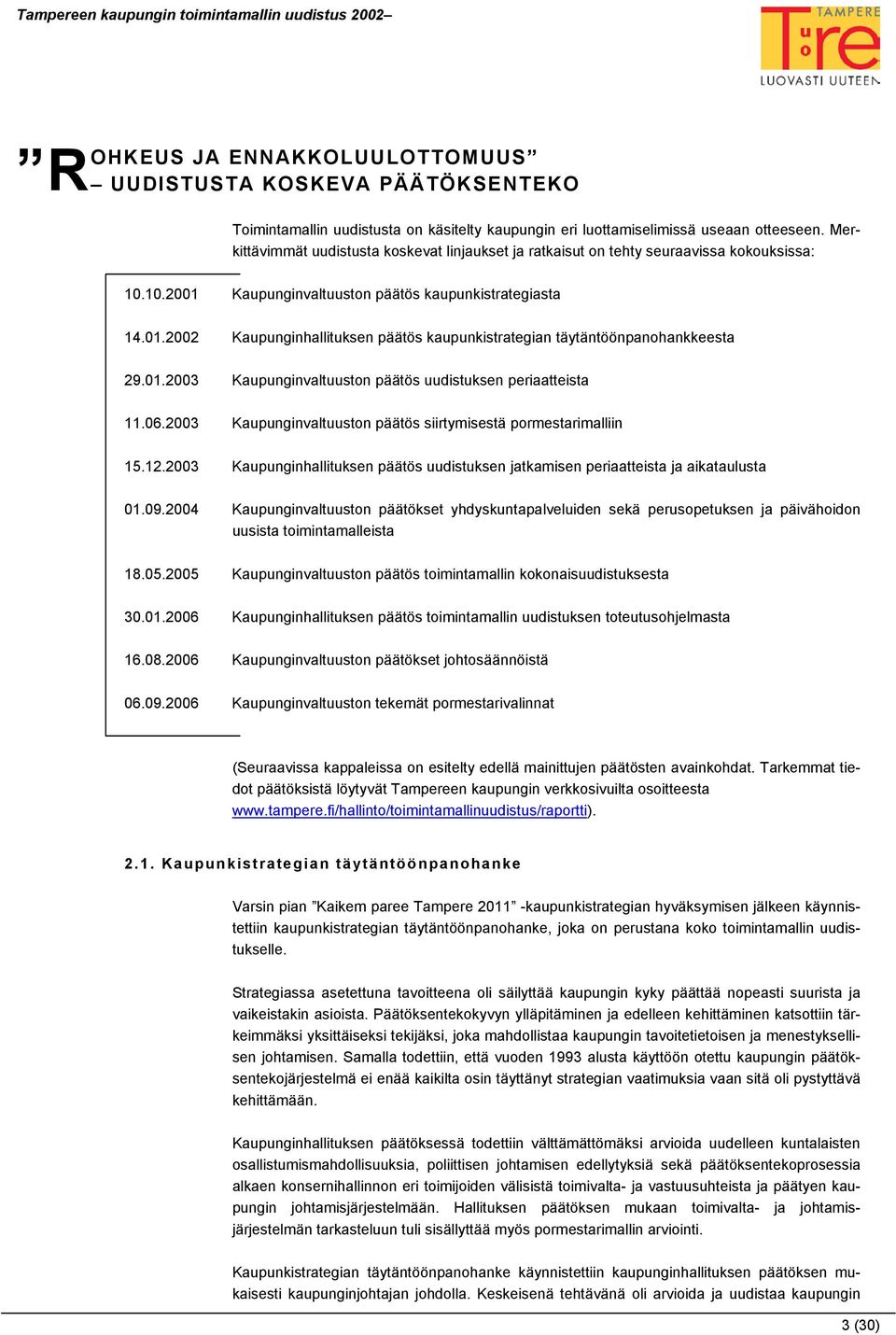 01.2003 Kaupunginvaltuuston päätös uudistuksen periaatteista 11.06.2003 Kaupunginvaltuuston päätös siirtymisestä pormestarimalliin 15.12.