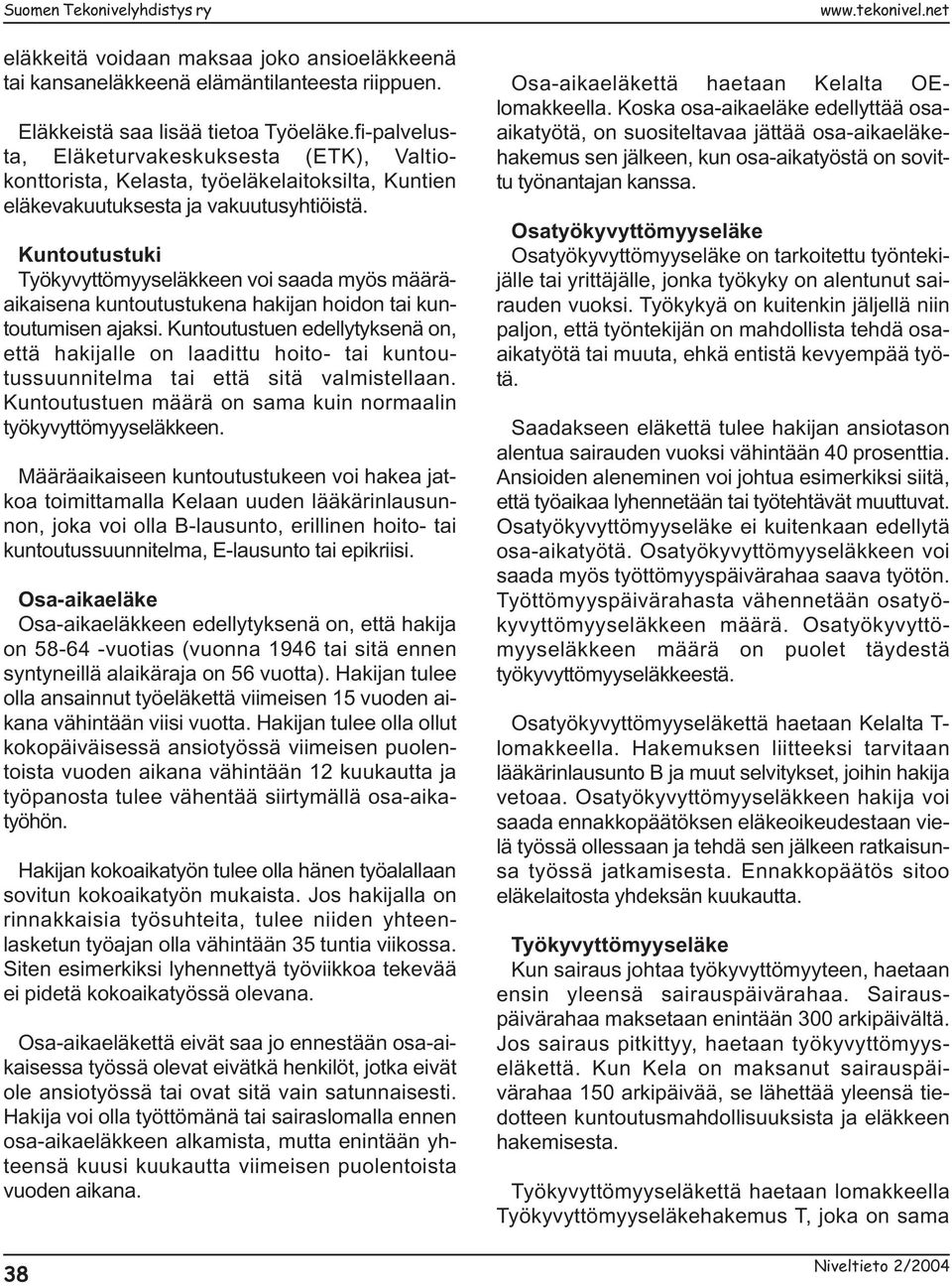 Kuntoutustuki Työkyvyttömyyseläkkeen voi saada myös määräaikaisena kuntoutustukena hakijan hoidon tai kuntoutumisen ajaksi.