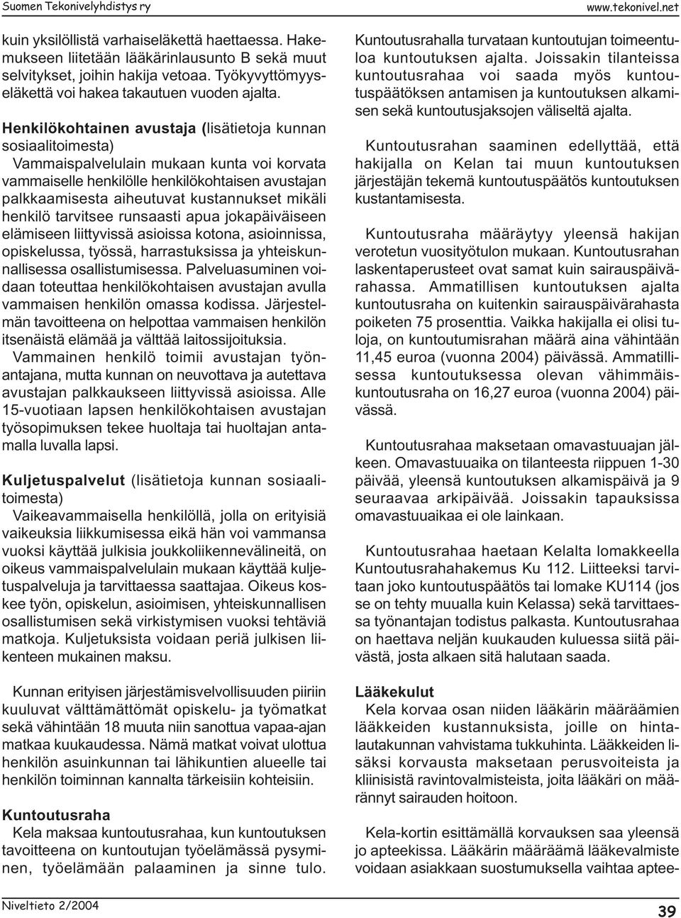 mikäli henkilö tarvitsee runsaasti apua jokapäiväiseen elämiseen liittyvissä asioissa kotona, asioinnissa, opiskelussa, työssä, harrastuksissa ja yhteiskunnallisessa osallistumisessa.