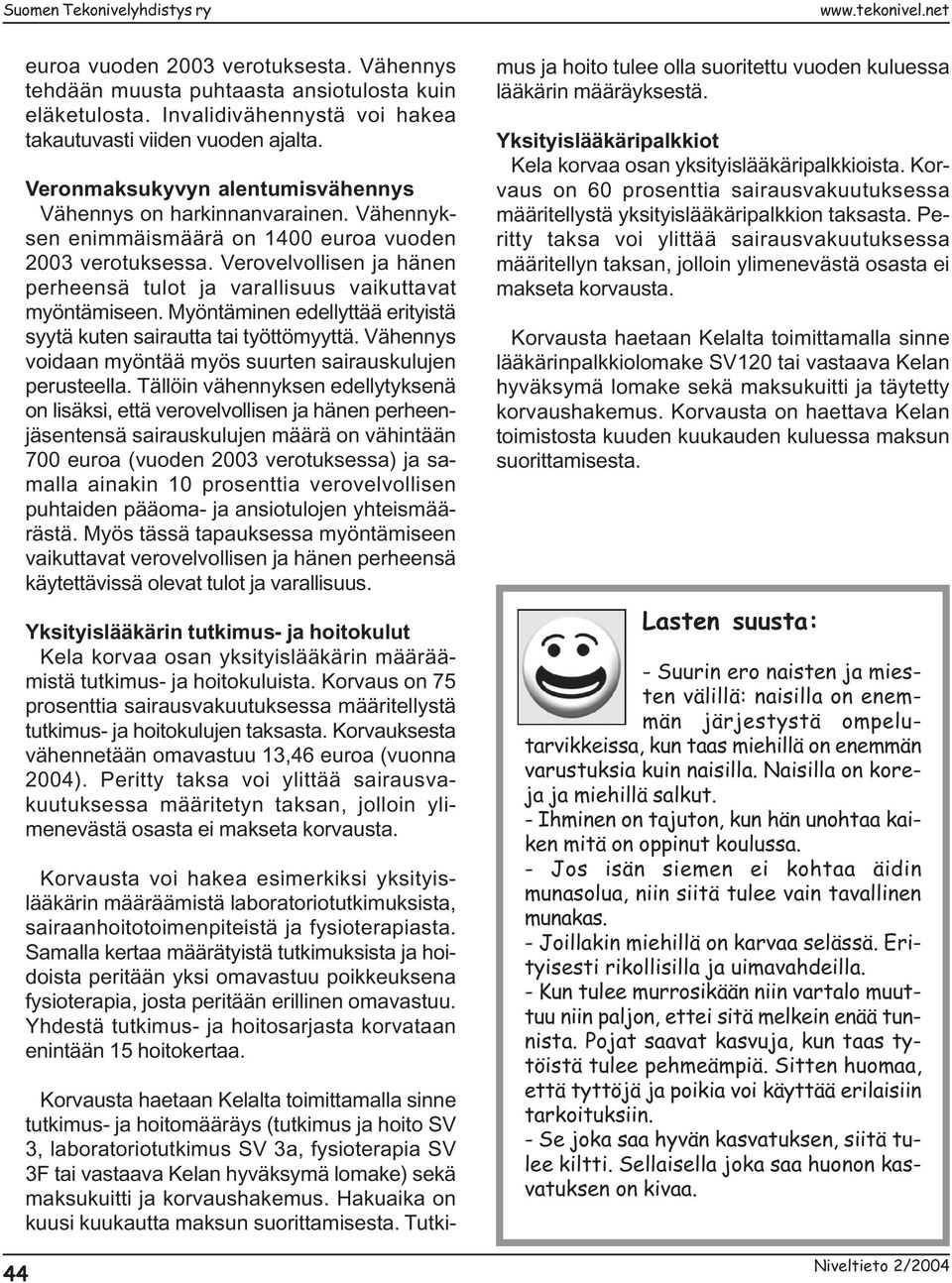Verovelvollisen ja hänen perheensä tulot ja varallisuus vaikuttavat myöntämiseen. Myöntäminen edellyttää erityistä syytä kuten sairautta tai työttömyyttä.