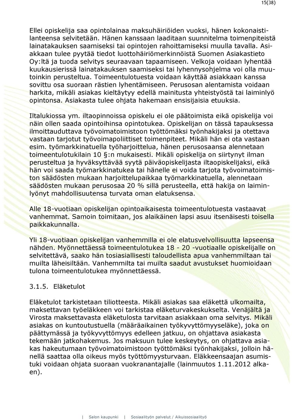 Asiakkaan tulee pyytää tiedot luottohäiriömerkinnöistä Suomen Asiakastieto Oy:ltä ja tuoda selvitys seuraavaan tapaamiseen.