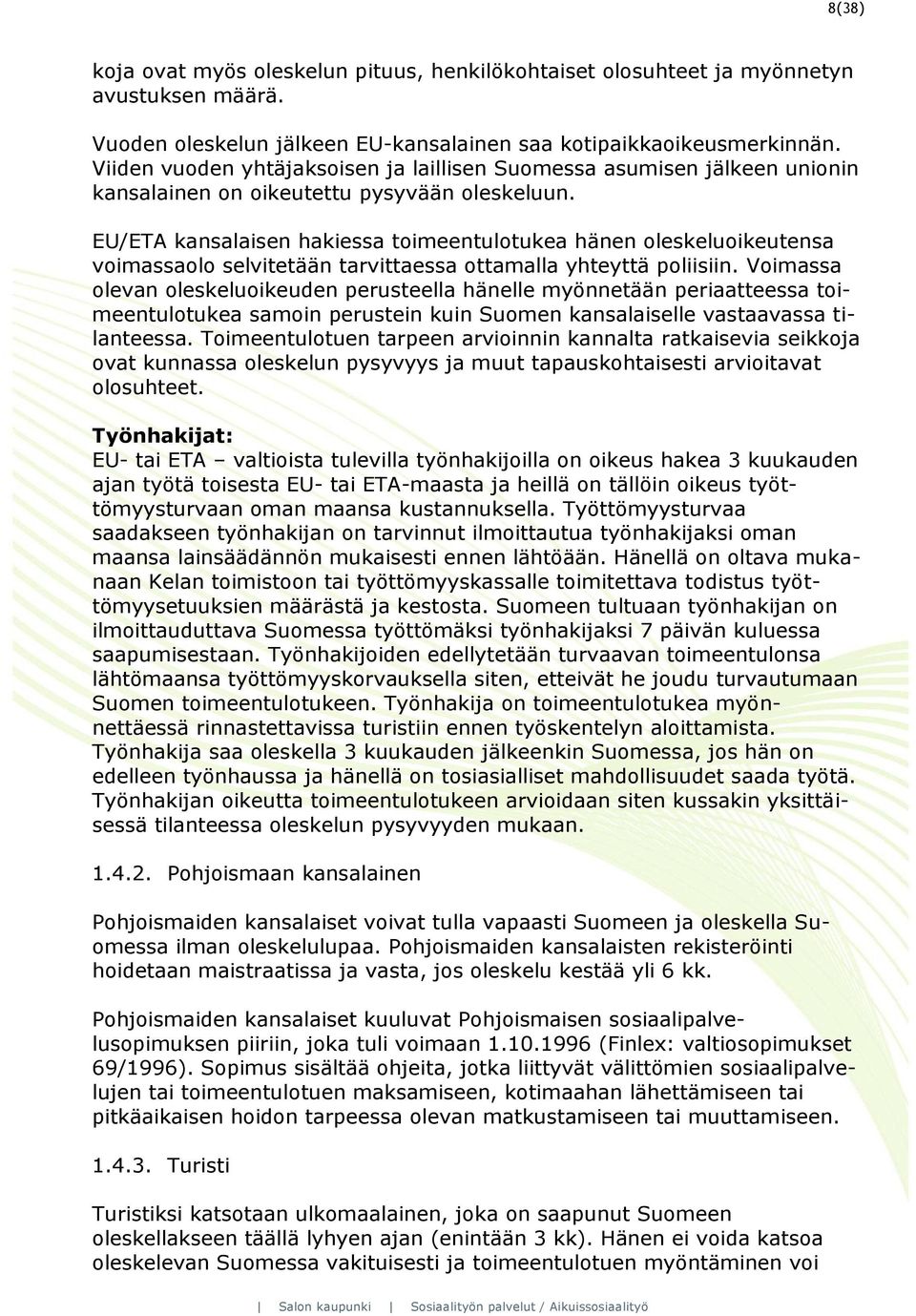 EU/ETA kansalaisen hakiessa toimeentulotukea hänen oleskeluoikeutensa voimassaolo selvitetään tarvittaessa ottamalla yhteyttä poliisiin.