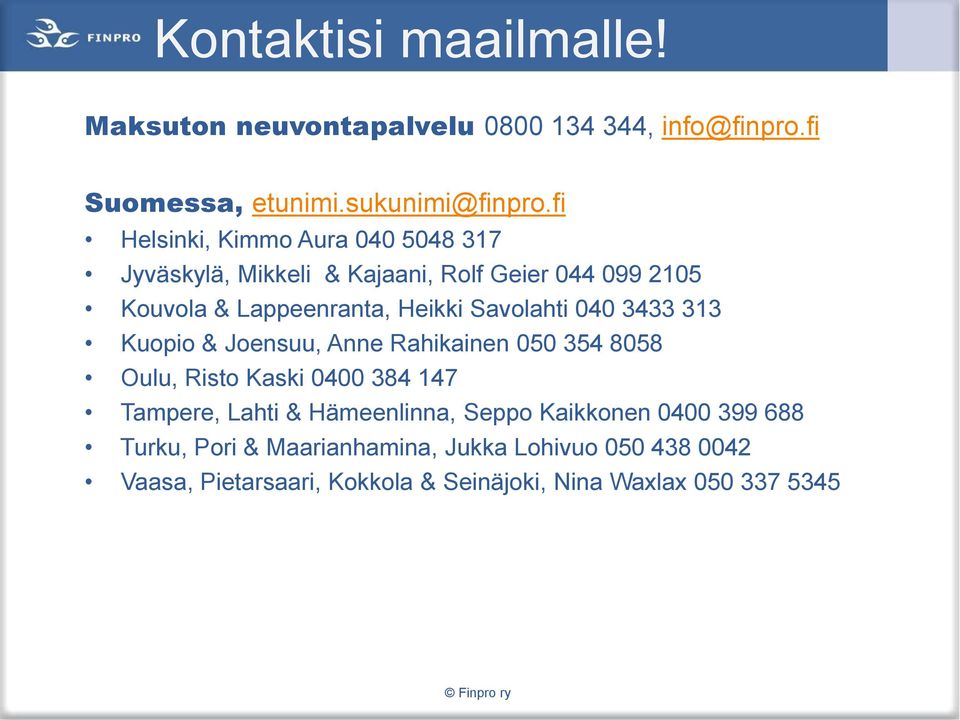 Savolahti 040 3433 313 Kuopio & Joensuu, Anne Rahikainen 050 354 8058 Oulu, Risto Kaski 0400 384 147 Tampere, Lahti & Hämeenlinna,