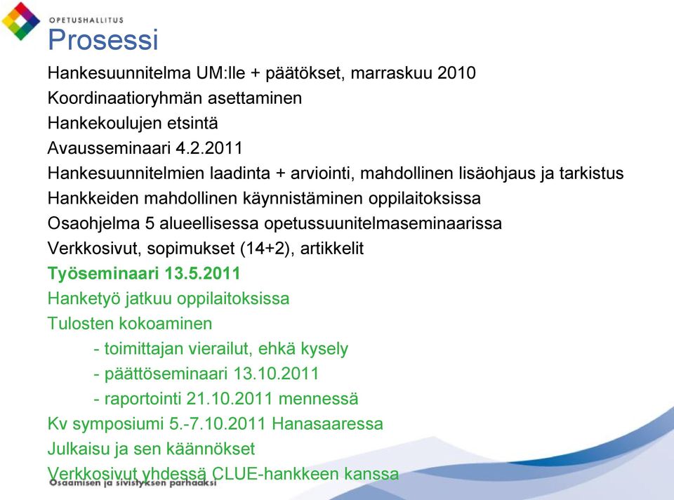 2011 Hankesuunnitelmien laadinta + arviointi, mahdollinen lisäohjaus ja tarkistus Hankkeiden mahdollinen käynnistäminen oppilaitoksissa Osaohjelma 5 alueellisessa