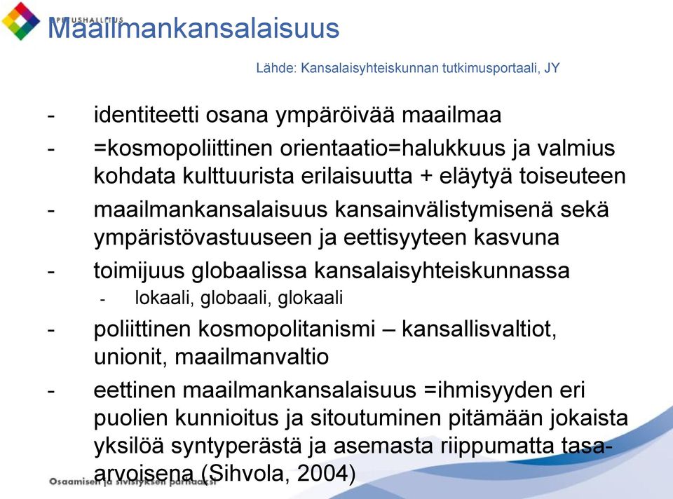 toimijuus globaalissa kansalaisyhteiskunnassa - lokaali, globaali, glokaali - poliittinen kosmopolitanismi kansallisvaltiot, unionit, maailmanvaltio - eettinen