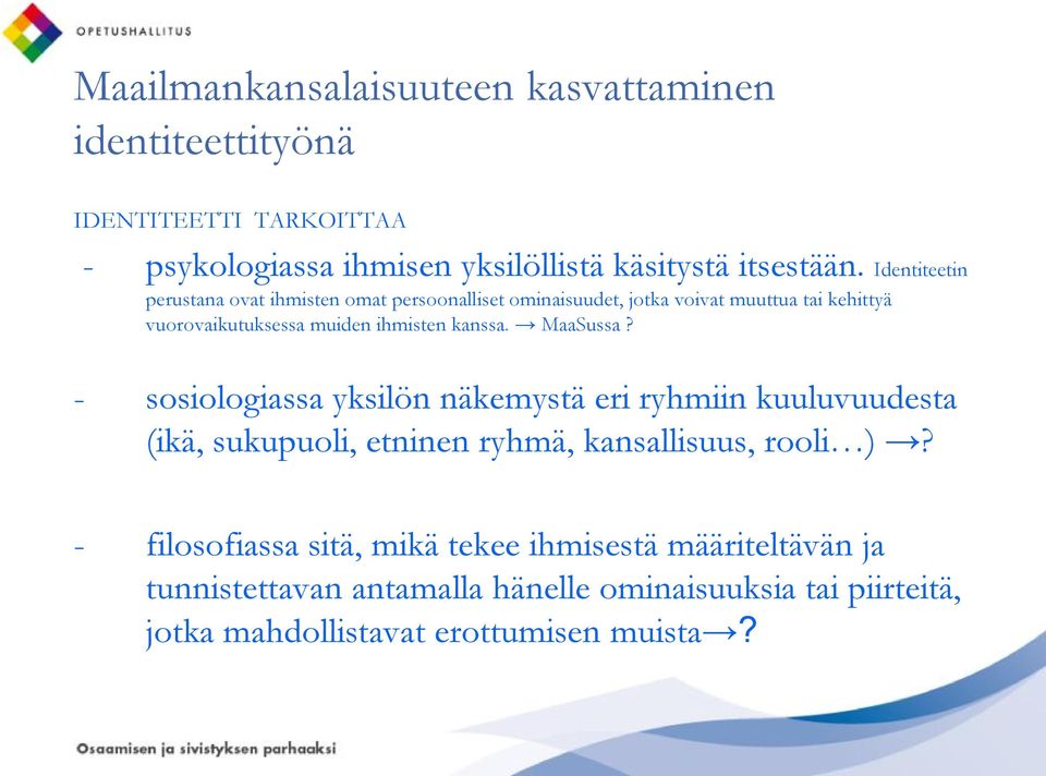 kanssa. MaaSussa? - sosiologiassa yksilön näkemystä eri ryhmiin kuuluvuudesta (ikä, sukupuoli, etninen ryhmä, kansallisuus, rooli )?