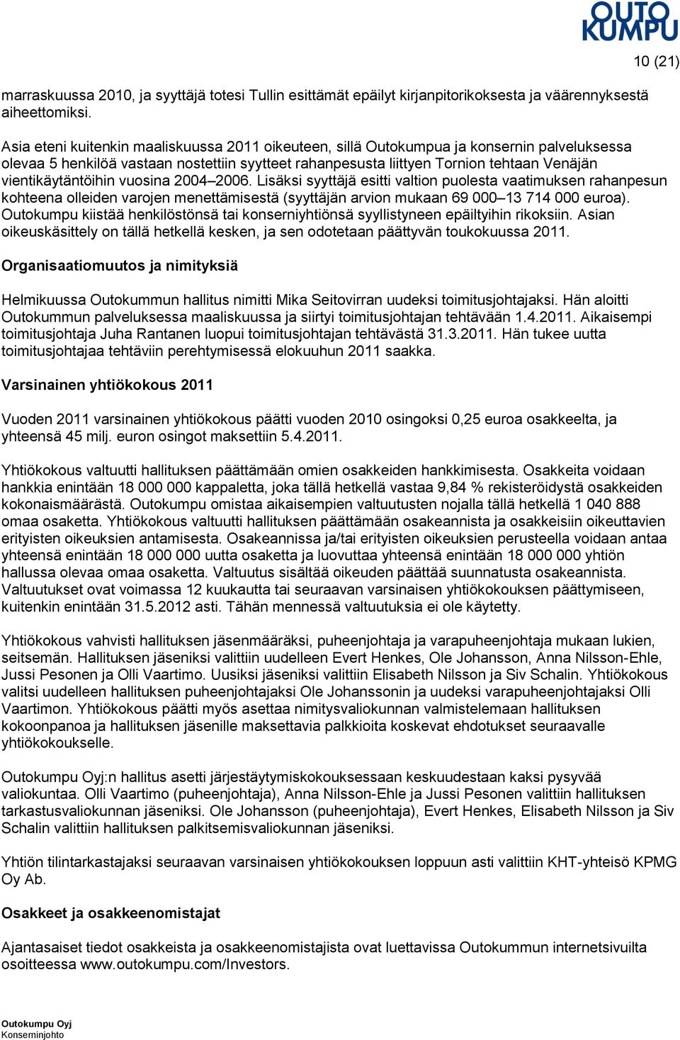 vientikäytäntöihin vuosina 2004 2006. Lisäksi syyttäjä esitti valtion puolesta vaatimuksen rahanpesun kohteena olleiden varojen menettämisestä (syyttäjän arvion mukaan 69 000 13 714 000 euroa).