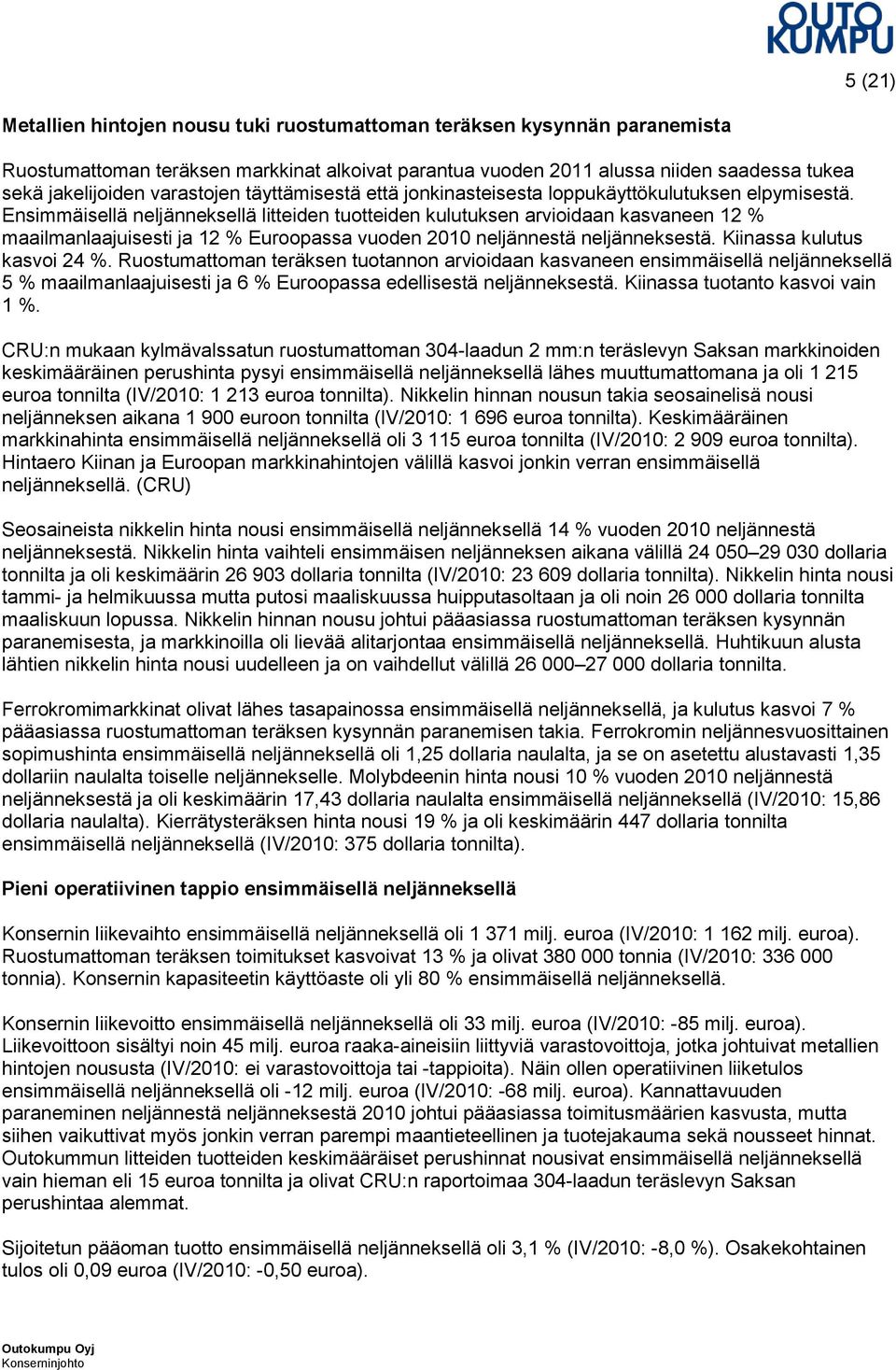 Ensimmäisellä neljänneksellä litteiden tuotteiden kulutuksen arvioidaan kasvaneen 12 % maailmanlaajuisesti ja 12 % Euroopassa vuoden 2010 neljännestä neljänneksestä. Kiinassa kulutus kasvoi 24 %.