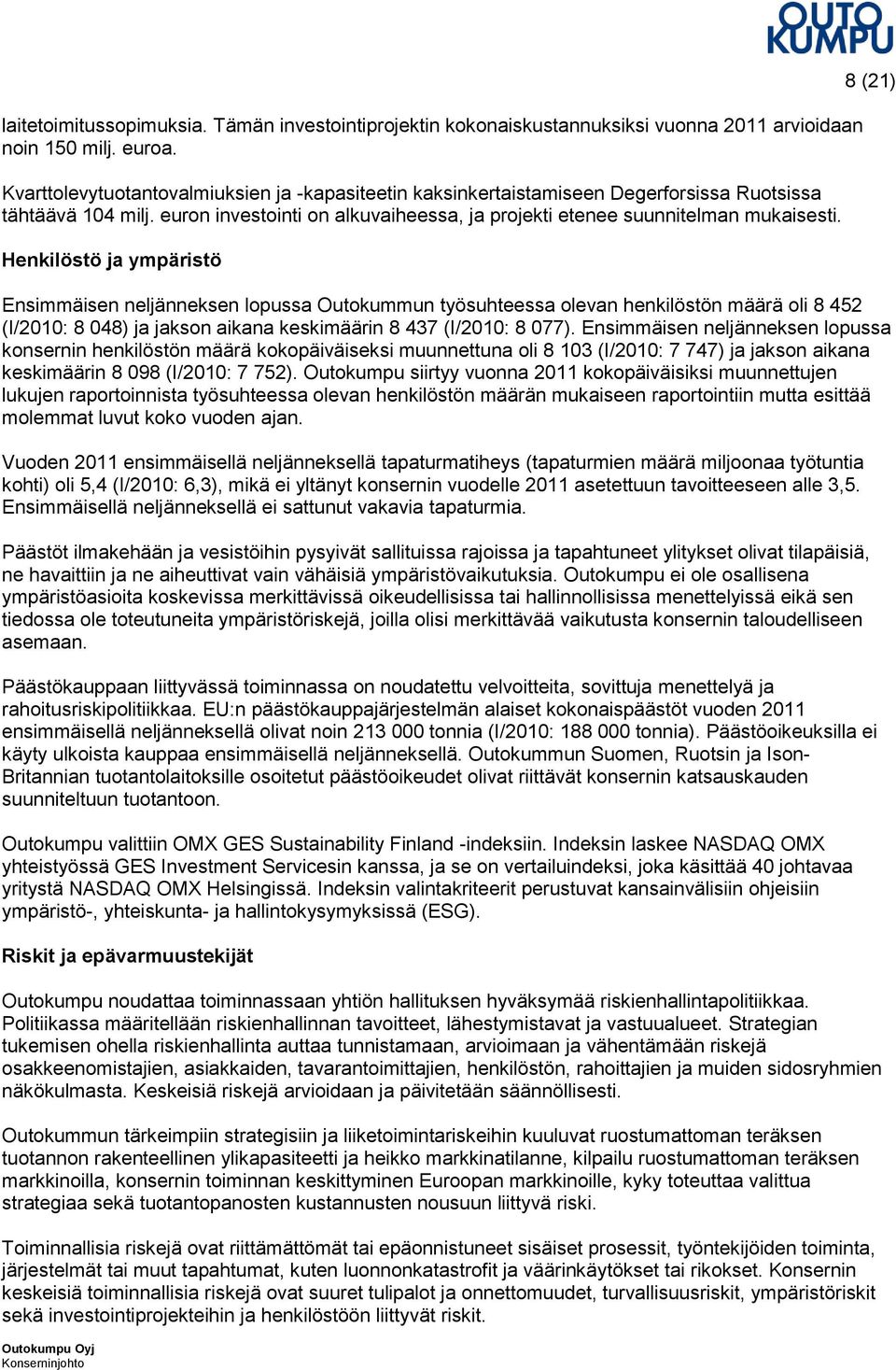 Henkilöstö ja ympäristö 8 (21) Ensimmäisen neljänneksen lopussa Outokummun työsuhteessa olevan henkilöstön määrä oli 8 452 (I/2010: 8 048) ja jakson aikana keskimäärin 8 437 (I/2010: 8 077).